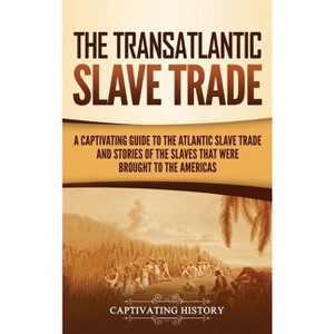 The Transatlantic Slave Trade - by Captivating History - 1 of 1