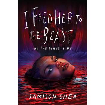 I Feed Her to the Beast and the Beast Is Me - by  Jamison Shea (Hardcover)