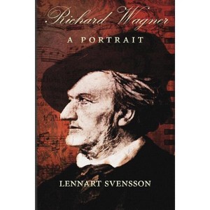 Richard Wagner - A Portrait - by  Lennart Svensson (Paperback) - 1 of 1
