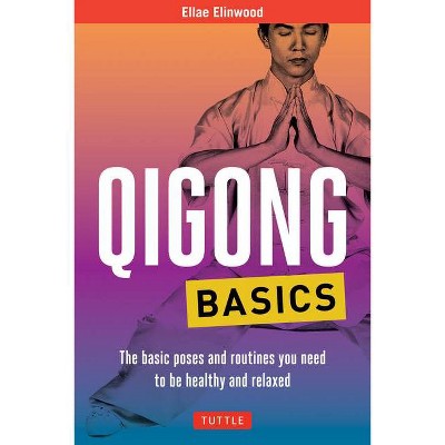 Qigong Basics - (Tuttle Health & Fitness Basic) by  Ellae Elinwood (Paperback)