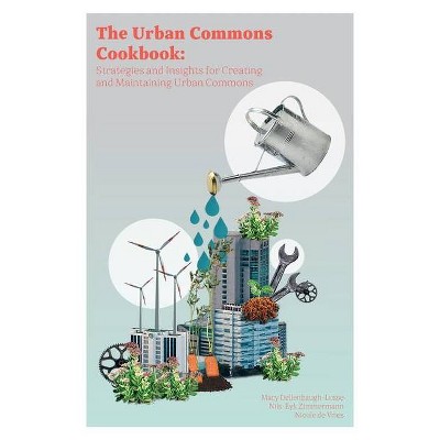 The Urban Commons Cookbook - by  Mary Dellenbaugh-Losse & Nils-Eyk Zimmermann & Nicole de Vries (Paperback)