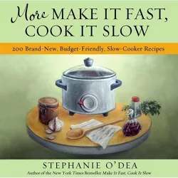 More Make It Fast, Cook It Slow - by  Stephanie O'Dea (Paperback)