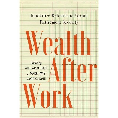 Wealth After Work - by  William G Gale & J Mark Iwry & David C John (Paperback)