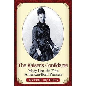 The Kaiser's Confidante - by  Richard Jay Hutto (Paperback) - 1 of 1