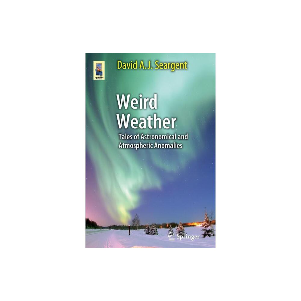 Weird Weather - (Astronomers Universe) by David A J Seargent (Paperback)