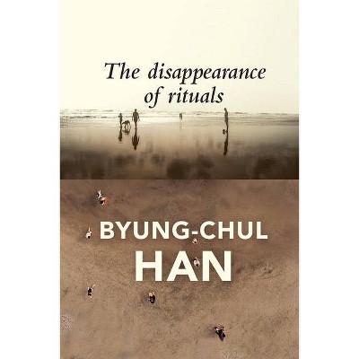 The Disappearance of Rituals - by  Byung-Chul Han (Paperback)