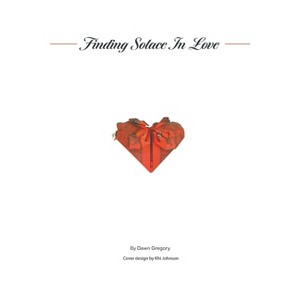 Finding Solace in Love - by  Dawn Gregory (Paperback) - 1 of 1