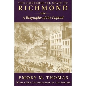 Confederate State of Richmond - (Biography of the Capital) by  Emory M Thomas (Paperback) - 1 of 1