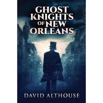 Ghost Knights Of New Orleans - Large Print by  David Althouse (Paperback)