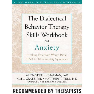 The Dialectical Behavior Therapy Skills Workbook for Anxiety - by  Alexander L Chapman & Kim L Gratz & Matthew T Tull (Paperback)