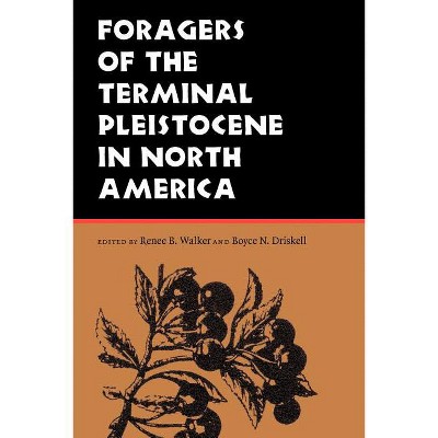 Foragers of the Terminal Pleistocene in North America - by  Renee B Walker & Boyce N Driskell (Paperback)