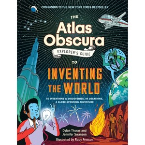 The Atlas Obscura Explorer's Guide to Inventing the World - by  Dylan Thuras & Jennifer Swanson (Hardcover) - 1 of 1