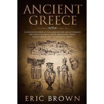 Ancient Greece - (Ancient History) by  Eric Brown (Paperback)