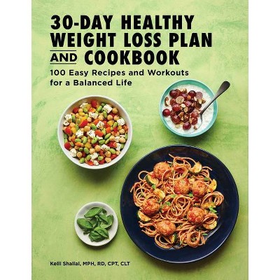 The 30-Day Healthy Weight Loss Plan and Cookbook - by  Kelli Shallal (Paperback)