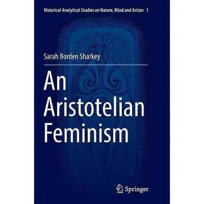 An Aristotelian Feminism - (Historical-Analytical Studies on Nature, Mind and Action) by  Sarah Borden Sharkey (Paperback)