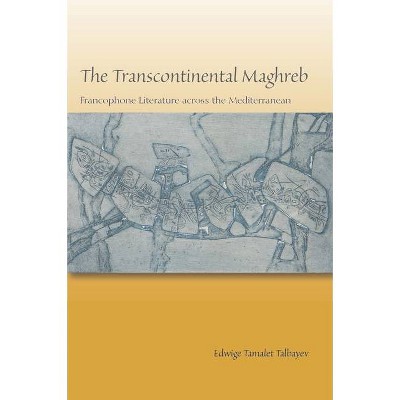 The Transcontinental Maghreb - by  Edwige Tamalet Talbayev (Hardcover)