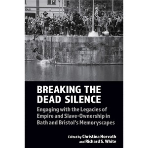 Breaking the Dead Silence - (Liverpool Studies in International Slavery) by  Christina Horvath & Richard S White (Paperback) - 1 of 1