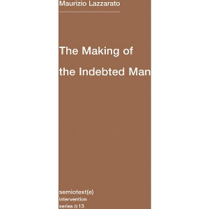 The Making of the Indebted Man - (Semiotext(e) / Intervention) by  Maurizio Lazzarato (Paperback) - 1 of 1