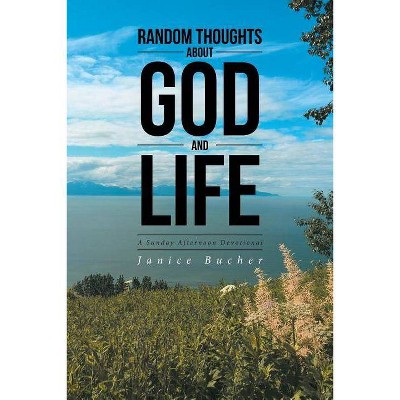 Random Thoughts about God and Life - by  Janice Bucher (Paperback)