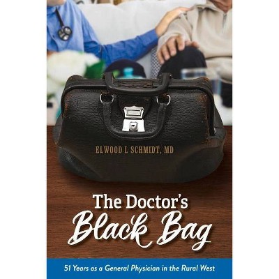 The Doctor's Black Bag - by  Elwood L Schmidt (Paperback)