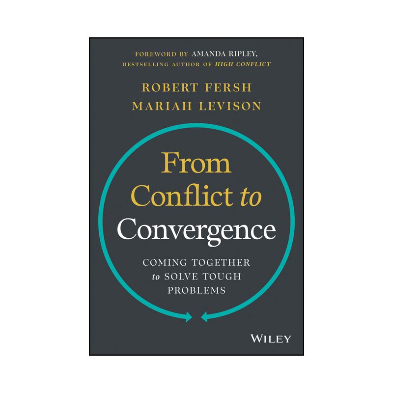 From Conflict to Convergence: Coming Together to Solve Tough Problems - by  Robert Fersh & Mariah Levison (Hardcover), 1 of 2
