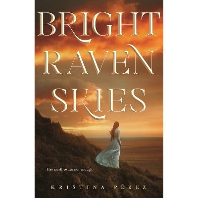 Bright Raven Skies - (Sweet Black Waves Trilogy) by  Kristina Perez (Hardcover)