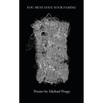 You Must Have Your Famine - by  Michael Poage (Paperback)