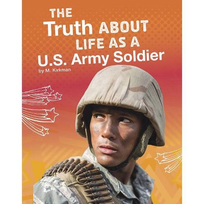 The Truth about Life as a U.S. Army Soldier - (The Real Scoop) by  M Kirkman (Hardcover)