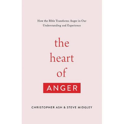 The Heart of Anger - by  Christopher Ash & Steve Midgley (Paperback)