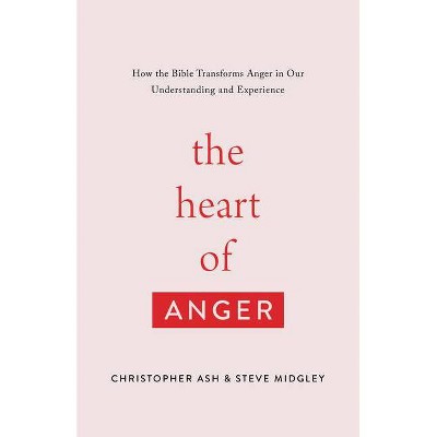 The Heart of Anger - by  Christopher Ash & Steve Midgley (Paperback)