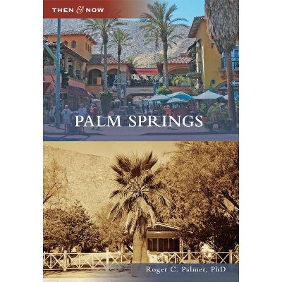 Palm Springs - (Then & Now (Arcadia)) by  Roger C Palmer Phd (Paperback)