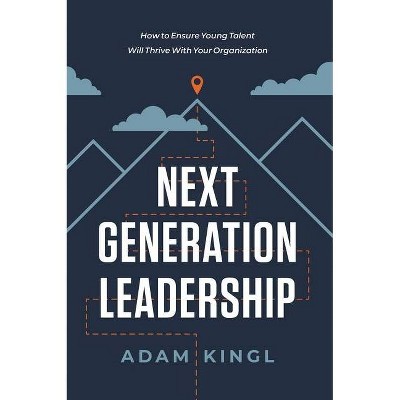 Next Generation Leadership - by  Adam Kingl (Hardcover)