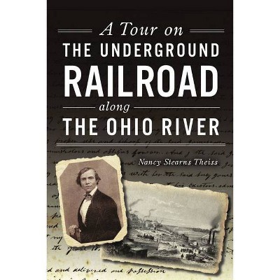 A Tour on the Underground Railroad Along the Ohio River - by  Nancy Stearns Theiss (Paperback)