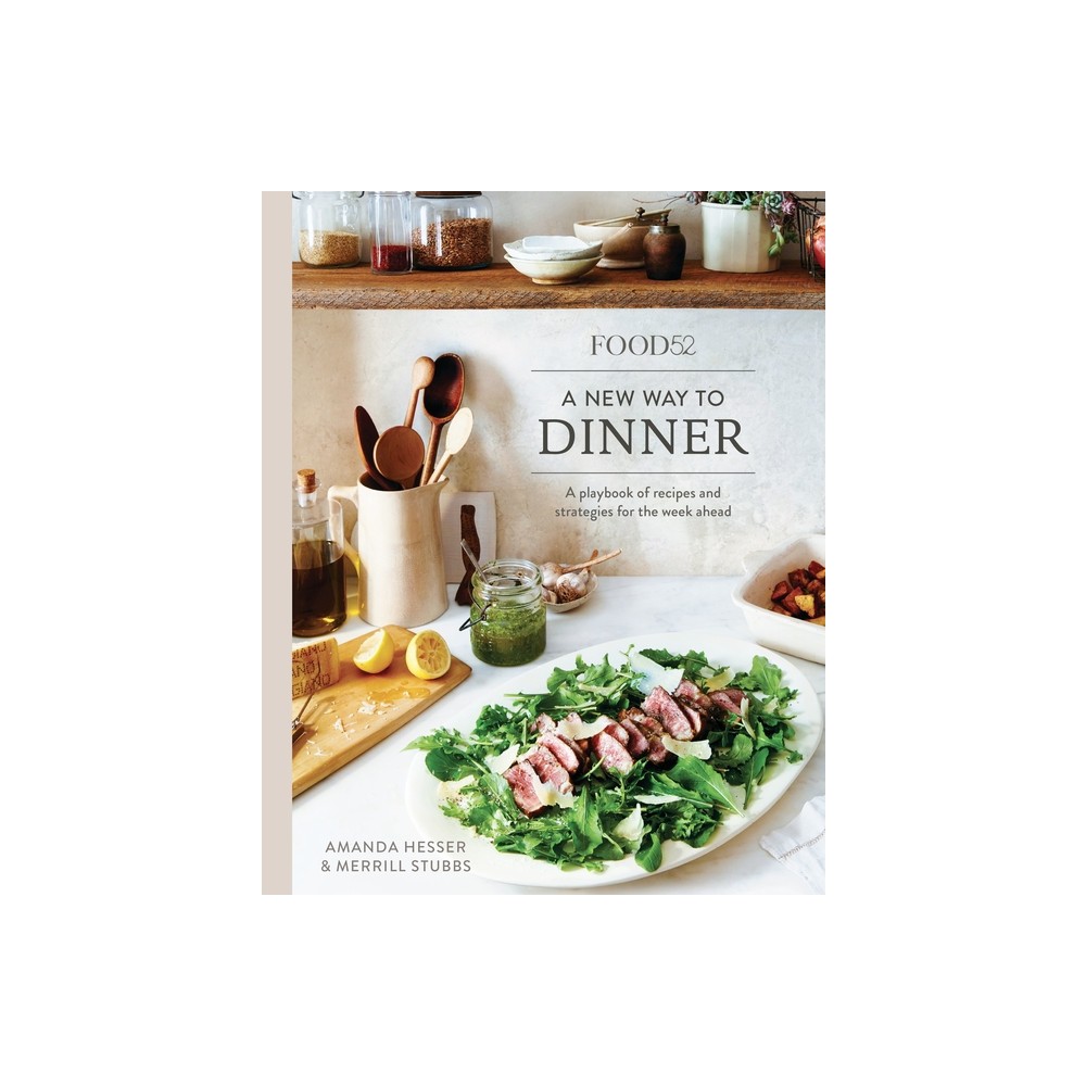 Food52 a New Way to Dinner - (Food52 Works) by Amanda Hesser & Merrill Stubbs (Hardcover)