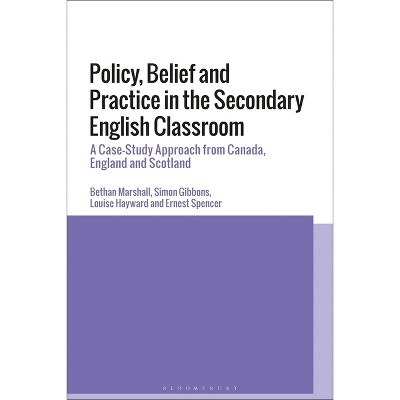 Policy, Belief and Practice in the Secondary English Classroom - by  Bethan Marshall & Simon Gibbons & Louise Hayward & Ernest Spencer (Paperback)