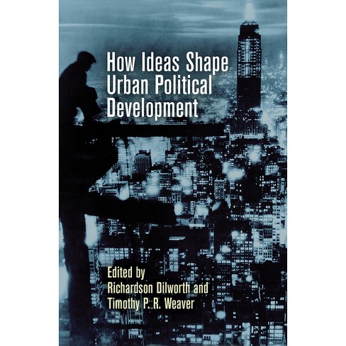 How Ideas Shape Urban Political Development - (City in the Twenty-First Century) by  Richardson Dilworth & Timothy P R Weaver (Hardcover) - image 1 of 1