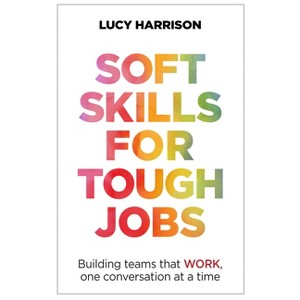 Soft Skills for Tough Jobs - by  Lucy Harrison (Paperback) - 1 of 1