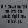Mens Funny T Shirts If A Clown Invited Me Into The Woods Right Now Id Just Go Novelty Tee For Men - Crazy Dog Men's T Shirt - 2 of 4