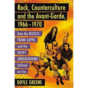 Rock, Counterculture and the Avant-Garde, 1966-1970 - by  Doyle Greene (Paperback) - 1 of 1