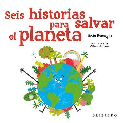 Seis Historias Para Salvar El Planeta - by  Silvia Roncaglia (Hardcover)