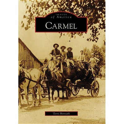 Carmel - (Images of America (Arcadia Publishing)) by Terri Horvath (Paperback)