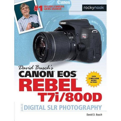 David Busch's Canon EOS Rebel T7i/800d Guide to Digital Slr Photography - (The David Busch Camera Guide) by  David D Busch (Paperback)