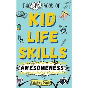 Epic Book of Kid Life Skills Awesomeness - by Audrey Coffie - 1 of 1