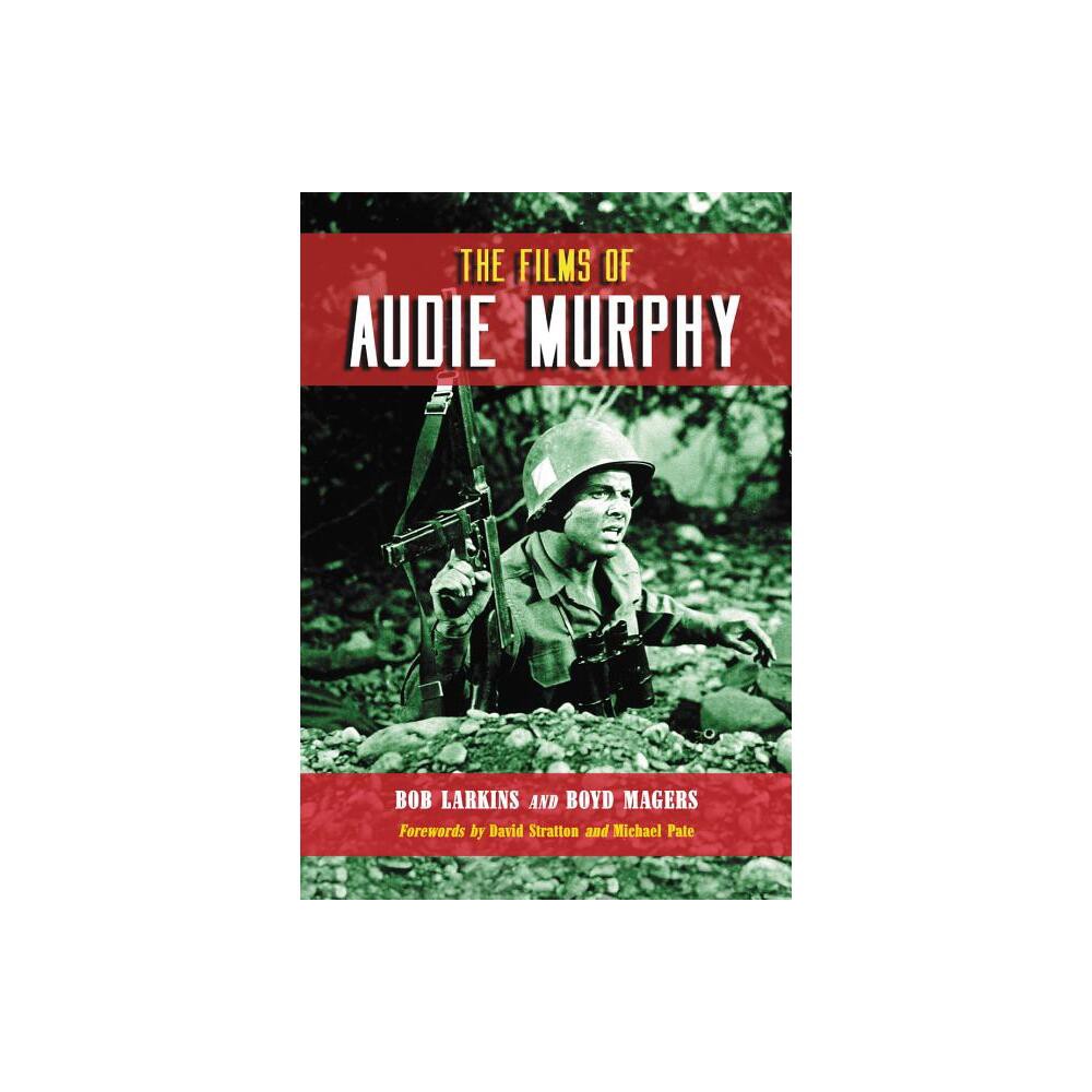 The Films of Audie Murphy - by Bob Larkins & Boyd Magers (Paperback)