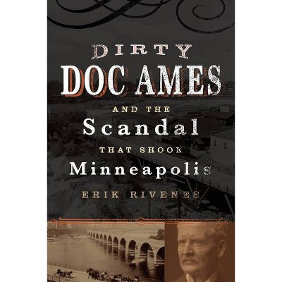 Dirty Doc Ames and the Scandal That Shook Minneapolis - by  Erik Rivenes (Paperback)