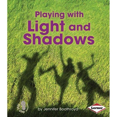 Playing with Light and Shadows - (First Step Nonfiction -- Light and Sound) by  Jennifer Boothroyd (Paperback)