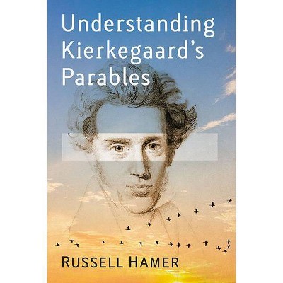 Understanding Kierkegaard's Parables - by  Russell Hamer (Paperback)