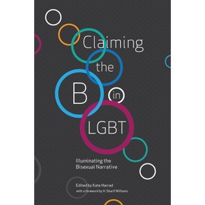Claiming the B in LGBT - by  Kate Harrad & Symon Hill & Juliet Kemp & Fred Langridge & Kaye McLelland & Marcus Morgan & Milena Popova (Paperback) - 1 of 1