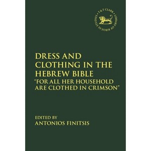 Dress and Clothing in the Hebrew Bible - (Library of Hebrew Bible/Old Testament Studies) by  Antonios Finitsis (Paperback) - 1 of 1