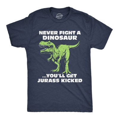 Mens Funny T Shirts Never Fight A Dinosaur Youll Get Jurass Kicked Sarcastic Dino Graphic Novelty Tee For Men - Crazy Dog Men's T Shirt